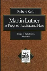 Book cover of Martin Luther as Prophet, Teacher, and Hero () by Robert Kolb