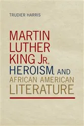 Book cover of Martin Luther King Jr., Heroism, and African American Literature by Trudier Harris