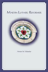 Book cover of Martin Luther Reformer by Armin W Schuetze