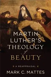 Book cover of Martin Luther's Theology of Beauty by Mark C. Mattes