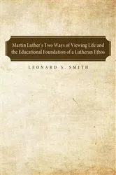 Book cover of Martin Luther's Two Ways of Viewing Life and the Educational Foundation of a Lutheran Ethos by Leonard S. Smith
