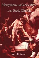 Book cover of Martyrdom and Persecution in the Early Church by W. H. C. Frend