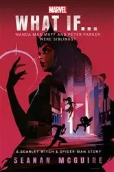 Book cover of Marvel: What If . . . Wanda Maximoff and Peter Parker Were Siblings? (A Scarlet Witch & Spider-Man Story) by Seanan McGuire