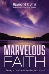 Book cover of Marvelous Faith by Raymond K. Shin