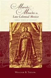 Book cover of Marvels and Miracles in Late Colonial Mexico by William B. Taylor