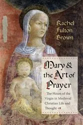 Book cover of Mary and the Art of Prayer by Rachel Fulton Brown