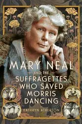Book cover of Mary Neal and the Suffragettes Who Saved Morris Dancing by Unknown