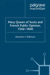 Book cover of Mary Queen of Scots and French Public Opinion, 1542-1600 by A. Wilkinson