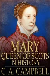Book cover of Mary Queen of Scots in History by C. A. Campbell