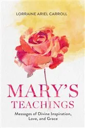Book cover of Mary's Teachings, Messages of Divine Inspiration, Love, and Grace by Lorraine Ariel Carroll