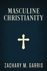 Book cover of Masculine Christianity (revised edition) by Zachary Garris