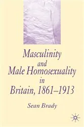 Book cover of Masculinity and Male Homosexuality in Britain, 1861-1913 by S. Brady