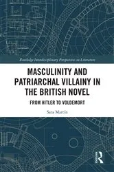 Book cover of Masculinity and Patriarchal Villainy in the British Novel by Sara Martín