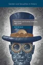 Book cover of Masculinity and Science in Britain, 1831–1918 by Heather Ellis