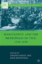 Book cover of Masculinity and the Metropolis of Vice, 1550–1650 by A. Bailey