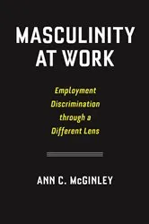 Book cover of Masculinity at Work by Ann C. McGinley