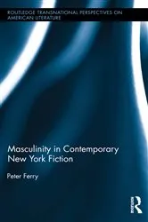 Book cover of Masculinity in Contemporary New York Fiction by Peter Ferry