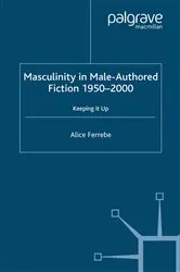 Book cover of Masculinity in Male-Authored Fiction, 1950-2000 by A. Ferrebe