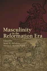 Book cover of Masculinity in the Reformation Era by Scott H. Hendrix