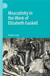 Book cover of Masculinity in the Work of Elizabeth Gaskell by Meghan Lowe