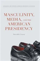 Book cover of Masculinity, Media, and the American Presidency by Meredith Conroy