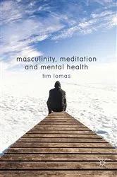 Book cover of Masculinity, Meditation and Mental Health by T. Lomas