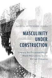Book cover of Masculinity Under Construction by LaToya Jefferson-James
