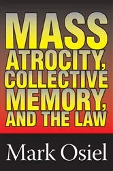 Book cover of Mass Atrocity, Collective Memory, and the Law by Mark J. Osiel