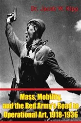 Book cover of Mass, Mobility, And The Red Army’s Road To Operational Art, 1918-1936 by Dr. Jacob W. Kipp