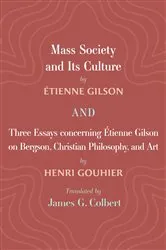 Book cover of Mass Society and Its Culture, and Three Essays concerning Etienne Gilson on Bergson, Christian Philosophy, and Art by Étienne Gilson