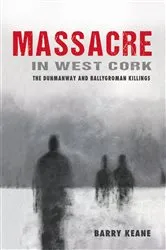 Book cover of Massacre in West Cork: The Dunmanway and Ballygroman Killings by Barry Keane