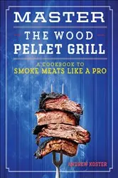 Book cover of Master the Wood Pellet Grill by Andrew Koster