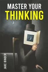 Book cover of MASTER YOUR THINKING by Jake Binder