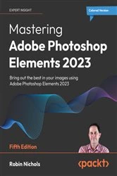 Book cover of Mastering Adobe Photoshop Elements 2023 (5th ed.) by Robin Nichols