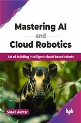 Book cover of Mastering AI and Cloud Robotics by Shakil Akhtar