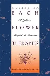 Book cover of Mastering Bach Flower Therapies by Mechthild Scheffer