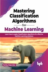 Book cover of Mastering Classification Algorithms for Machine Learning by Partha Majumdar