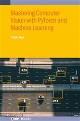 Book cover of Mastering Computer Vision with PyTorch and Machine Learning by Caide Xiao