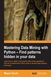 Book cover of Mastering Data Mining with Python – Find patterns hidden in your data by Megan Squire