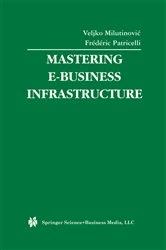 Book cover of Mastering E-Business Infrastructure by Veljko Milutinovic