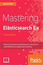 Book cover of Mastering Elasticsearch 5.x (3rd ed.) by Bharvi Dixit