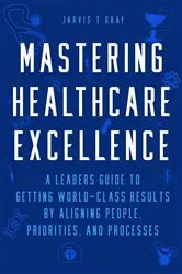 Book cover of MASTERING HEALTHCARE EXCELLENCE by JARVIS  T GRAY