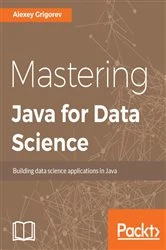Book cover of Mastering Java for Data Science by Alexey Grigorev