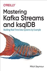 Book cover of Mastering Kafka Streams and ksqlDB by Mitch Seymour