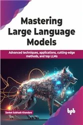 Book cover of Mastering Large Language Models by Sanket Subhash Khandare