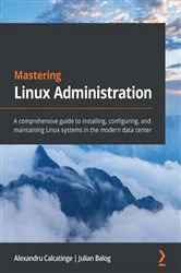 Book cover of Mastering Linux Administration by Alexandru Calcatinge