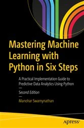 Book cover of Mastering Machine Learning with Python in Six Steps (2nd ed.) by Manohar Swamynathan