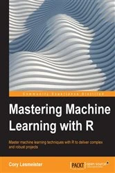 Book cover of Mastering Machine Learning with R by Cory Lesmeister