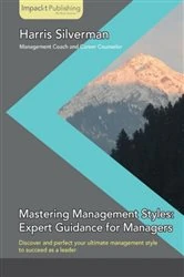 Book cover of Mastering Management Styles: Expert Guidance for Managers by Harris M Silverman