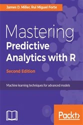 Book cover of Mastering Predictive Analytics with R (2nd ed.) by James D. Miller